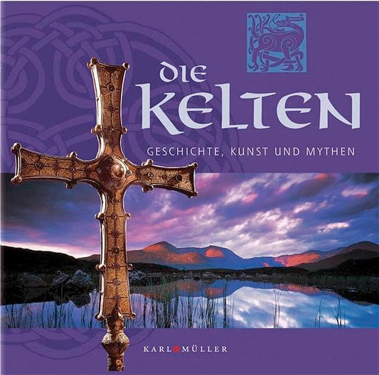 Die Kelten: Geschichte, Kunst und Mythen