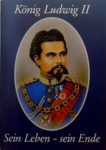König Ludwig II. Sein Leben. Sein Ende.