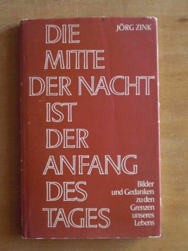 Die Mitte der Nacht ist der Anfang des Tages : Bilder und Gedanken zu der Grenzen unseres Lebens.