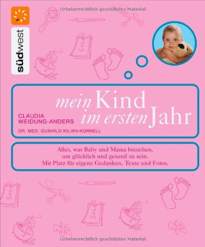 Mein Kind im ersten Jahr: Damit Baby und Mama glücklich und gesund bleiben. Mit viel Platz für eigene Gedanken, Texte und Fotos