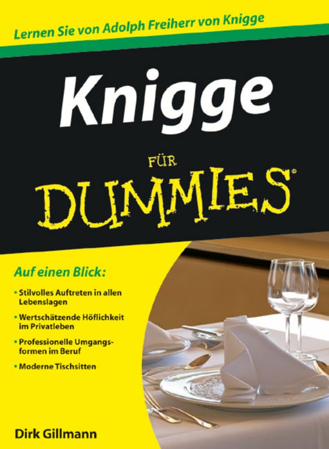 Knigge für Dummies: Lernen Sie von Adolph Freiherr von Knigge. Auf einen Blick: Stilvolles Auftreten in allen Lebenslagen, Wertschätzende Höflichkeit ... Umgangsformen im Beruf, Moderne Tischsitten