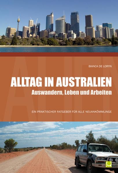 Alltag in Australien - Auswandern, Leben und Arbeiten: Ein praktischer Ratgeber für alle Neuankömmlinge