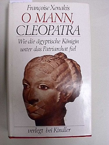 O Mann, Cleopatra : wie d. ägypt. Königin unter d. Patriarchat fiel.