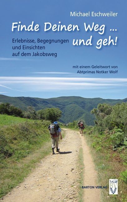 Finde Deinen Weg … und geh!: Begegnungen, Erlebnisse und Einsichten auf dem Jakobsweg