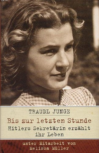 Bis zur letzten Stunde. Hitlers Sekretärin erzählt ihr Leben.