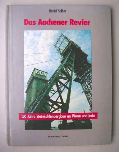 Das Aachener Revier. 150 Jahre Steinkohlenbergbau an Wurm und Inde