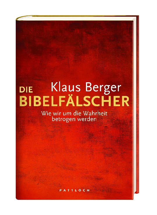 Die Bibelfälscher: Wie wir um die Wahrheit betrogen werden