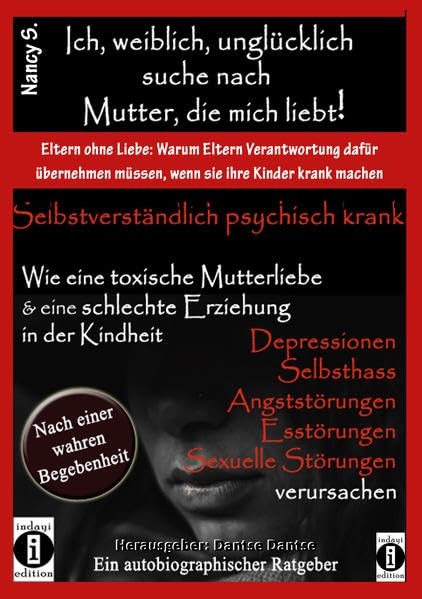 Ich, weiblich, unglücklich, suche eine Mutter, die mich liebt, selbstverständlich psychisch krank.: Wie eine toxische Mutterliebe und eine schlechte ... Essstörung, sexuelle Störungen verursachen