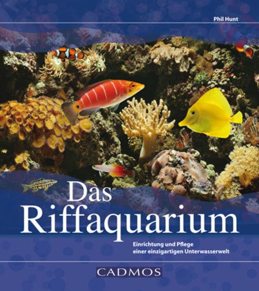 Das Riffaquarium: Einrichtung und Pflege einer einzigartigen Unterwasserwelt (Cadmos Aquaristik)