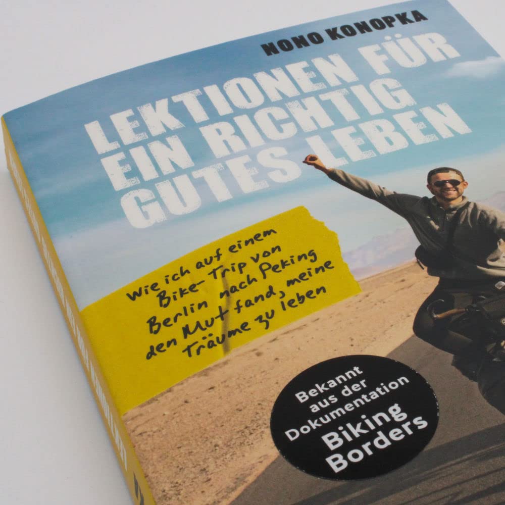 Lektionen für ein richtig gutes Leben: Wie ich auf einem Bike-Trip von Berlin nach Peking den Mut fand, meine Träume zu leben - Bekannt aus der Dokumentation Biking Borders