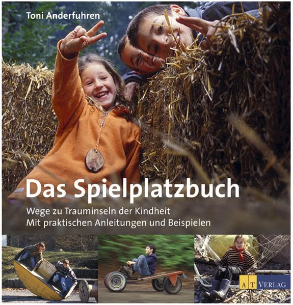 Das Spielplatzbuch: Wege zu Trauminseln der Kindheit Mit praktischen Anleitungen und Beispielen