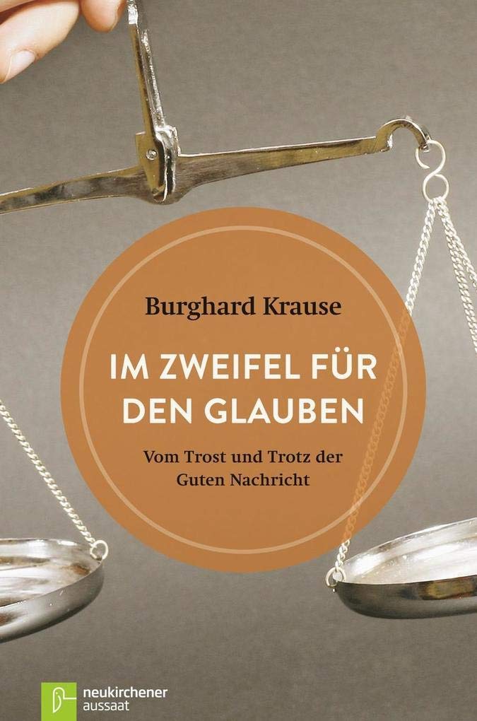 Im Zweifel für den Glauben: Vom Trost und Trotz der Guten Nachricht