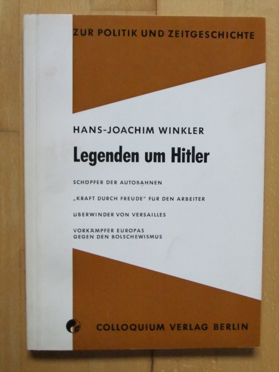 Legenden um Hitler. Schöpfer der Autobahnen, Kraft durch Freude für den Arbeiter, Überwinder von Versailles, Vorkämpfer Europas gegen den Bolschewismus