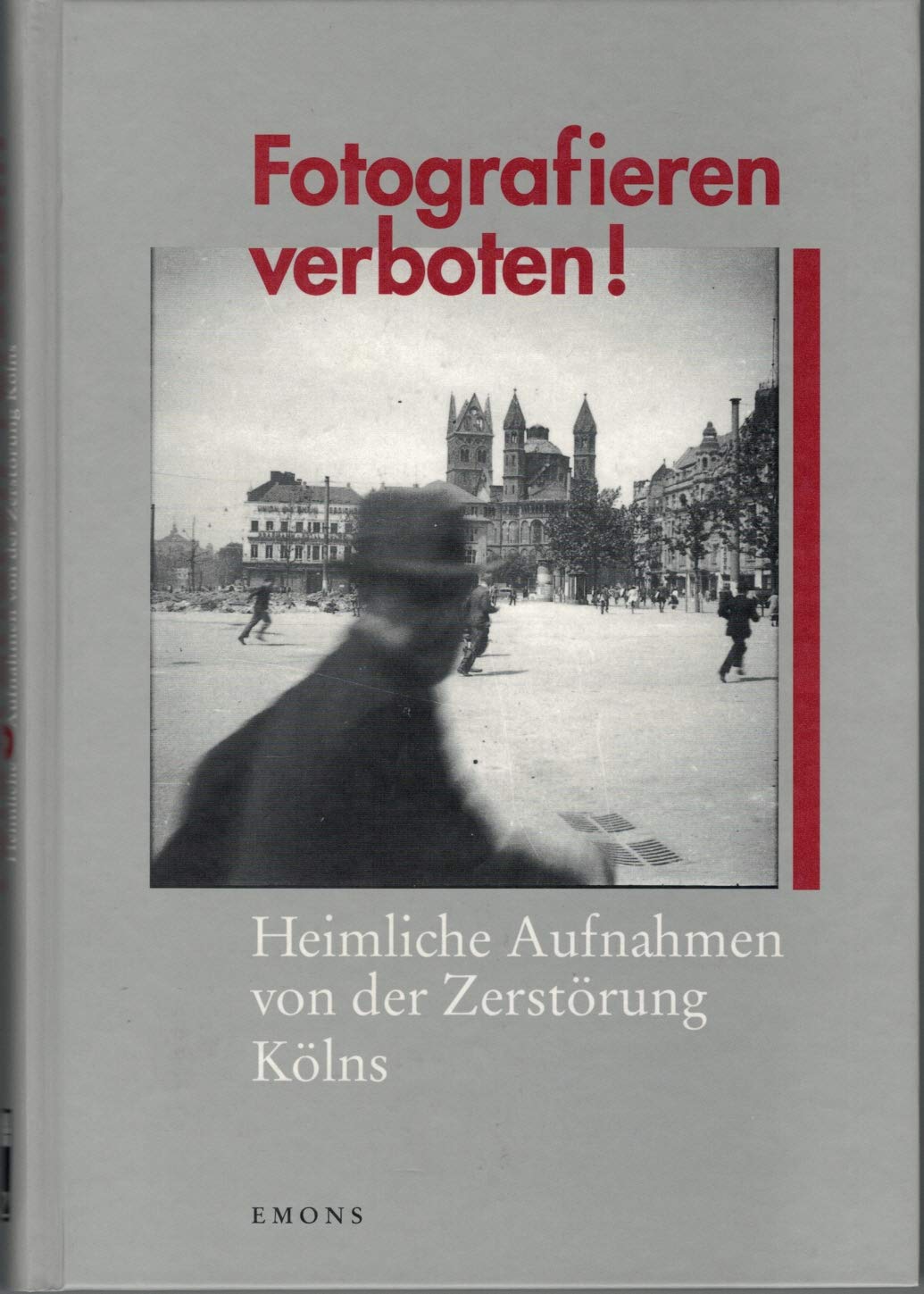 Fotografieren verboten!: Heimliche Aufnahmen von der Zerstörung Kölns. Ausstellung NS-Dokumentationszentrum der Stadt Köln in der Alten Wache des Kölnischen Stadtmuseums. Mit Beitr. v. Rolf Sachsse