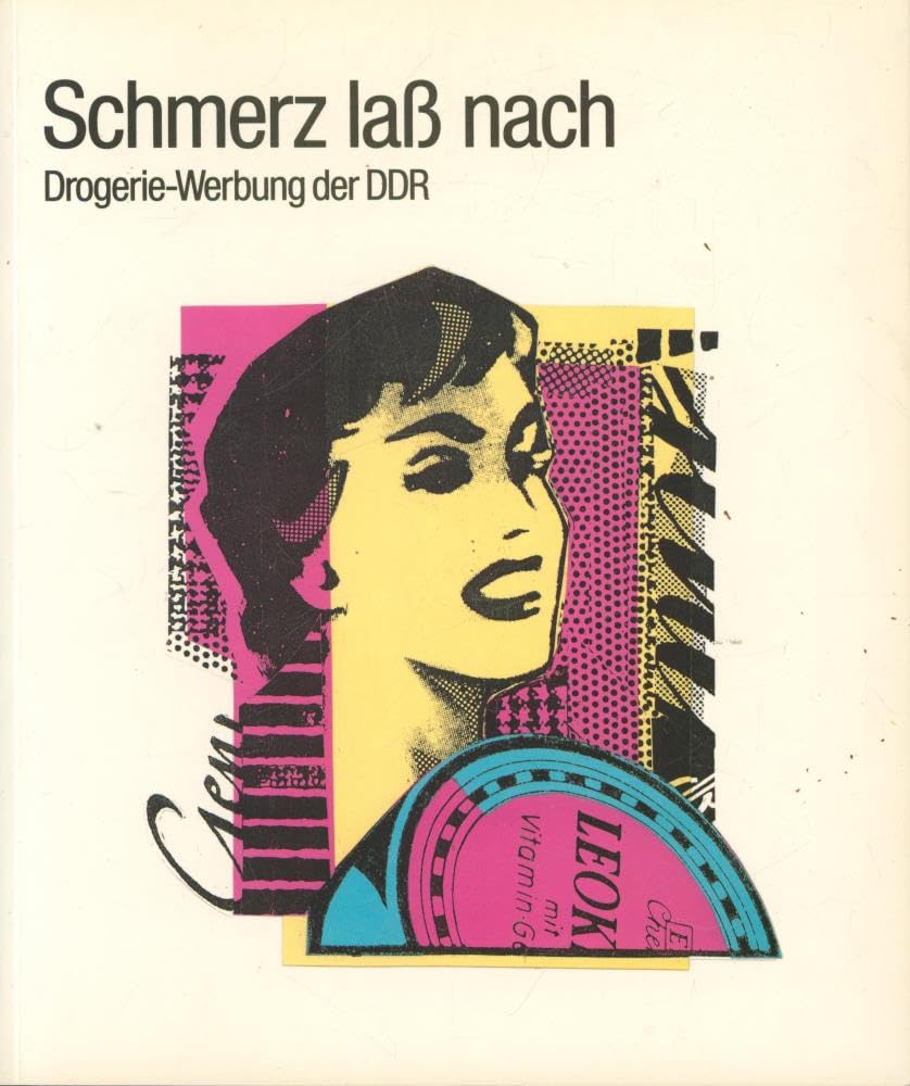 Schmerz lass nach: Drogerie-Werbung der DDR : [Ausstellung] Deutsches Hygiene-Museum Dresden