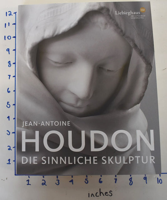 Jean-Antoine Houdon: Die sinnliche Skulptur. Katalogbuch zur Ausstellung Frankfurt 29.10.2009 - 28.02.2010 Liebieghaus Skulpturensammlung