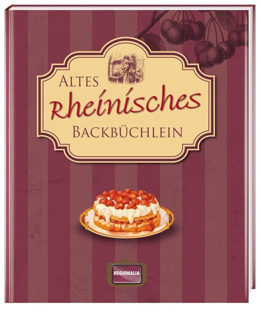Altes rheinisches Backbüchlein: Kochbuch mit mehr als 70 Rezepten