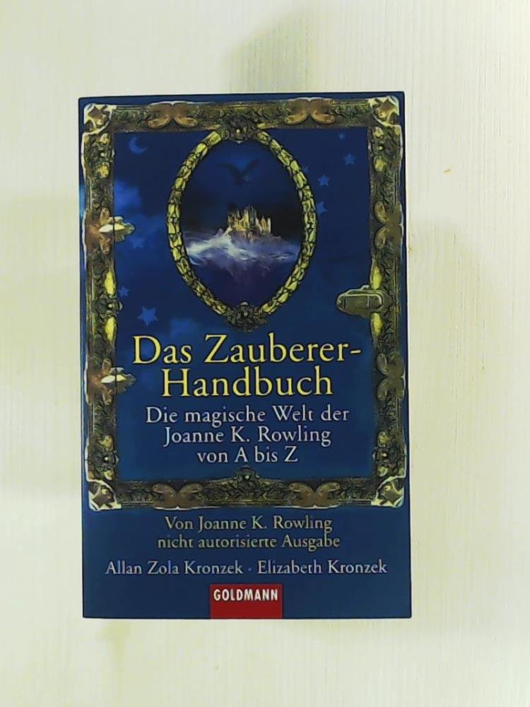 Das Zauberer-Handbuch: Die magische Welt der Joanne K. Rowling von A bis Z