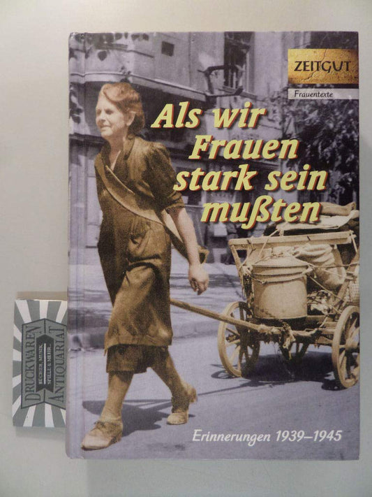 Als wir Frauen stark sein mußten: Erinnerungen 1939-1945 (Zeitgut - Auswahl)