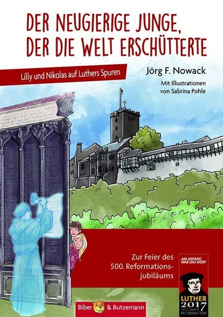 Der neugierige Junge, der die Welt erschütterte - Lilly und Nikolas auf Luthers Spuren: Kinder-Reiseführer und Abenteuergeschichte rund um Wartburg, ... Erfurt, Eisenach, Torgau und Leipzig