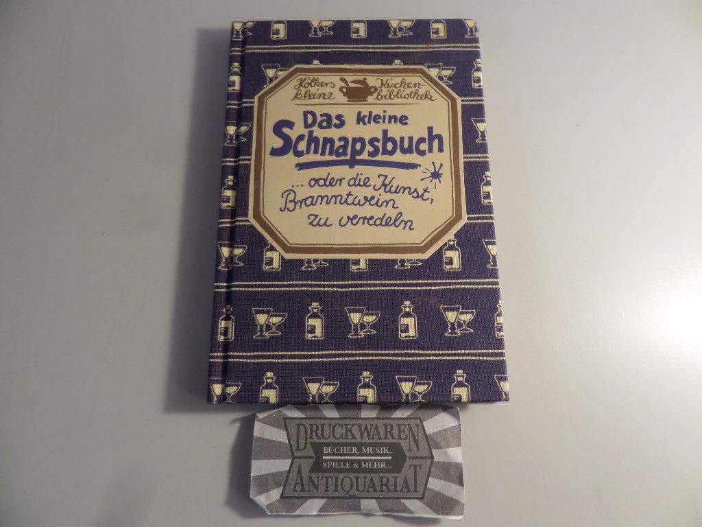 Das kleine Schnapsbuch: ...oder die Kunst, Branntwein zu veredeln