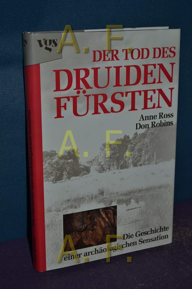 Der Tod des Druidenfürsten. Die Geschichte einer archäologischen Sensation