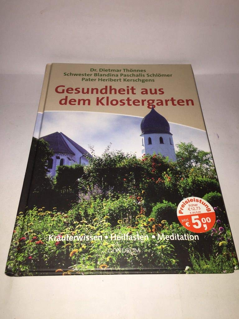 Gesundheit aus dem Klostergarten: Kräuterwissen - Heilfasten - Meditation