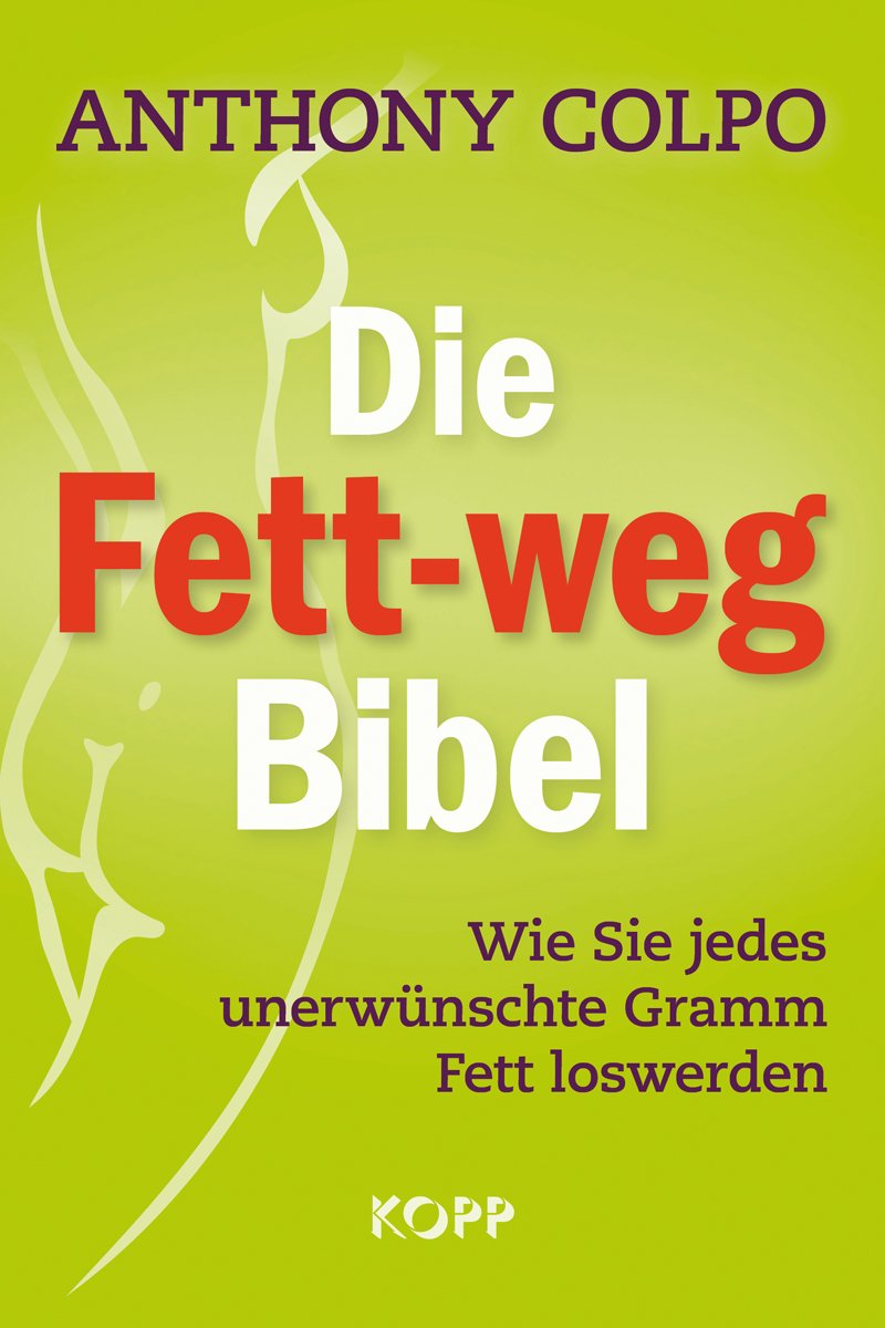 Die Fett-weg-Bibel: Wie Sie jedes unerwünschte Gramm Fett loswerden