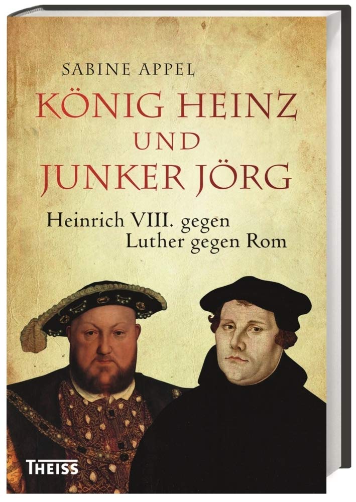 König Heinz und Junker Jörg: Heinrich VIII. gegen Luther gegen Rom