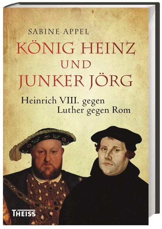 König Heinz und Junker Jörg: Heinrich VIII. gegen Luther gegen Rom