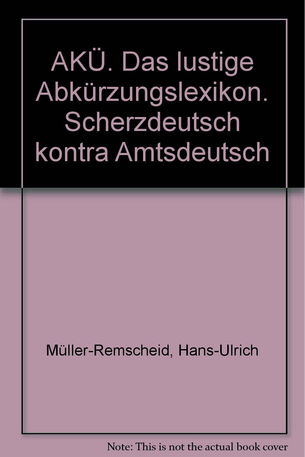 AKÜ: Das lustige Abkürzungslexikon. Scherzdeutsch contra Amtsdeutsch