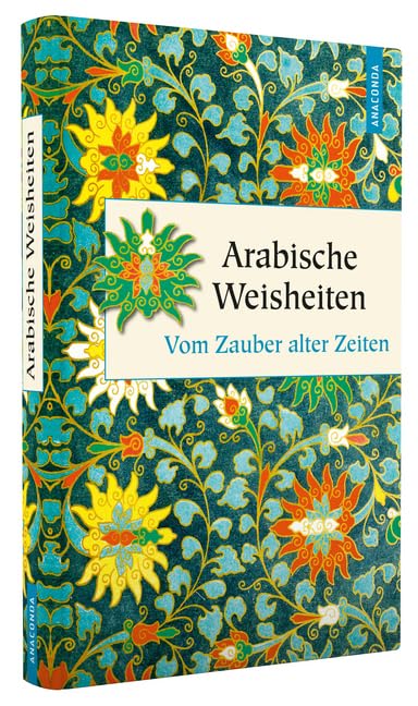 Arabische Weisheiten. Vom Zauber alter Zeiten (Geschenkbuch Weisheit, Band 36)