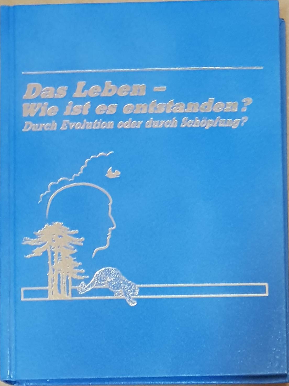 Das Leben - wie ist es entstanden? Durch Evolution oder durch Schöpfung?