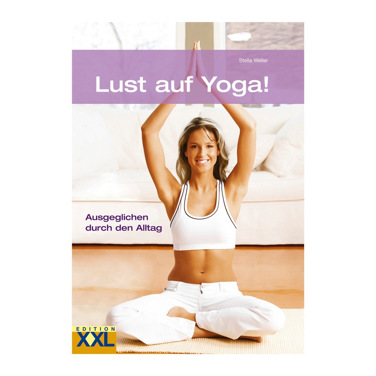 Lust auf Yoga!: Ausgeglichen durch den Alltag