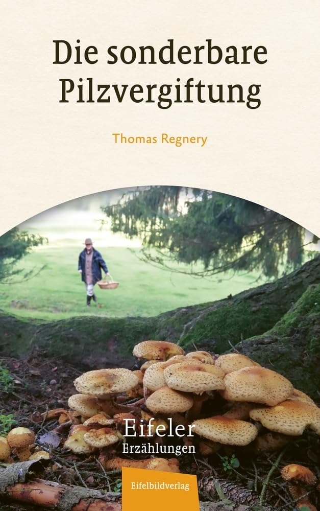 Die sonderbare Pilzvergiftung: Eine Eifeler Erzählung (Eifeler Erzählungen)