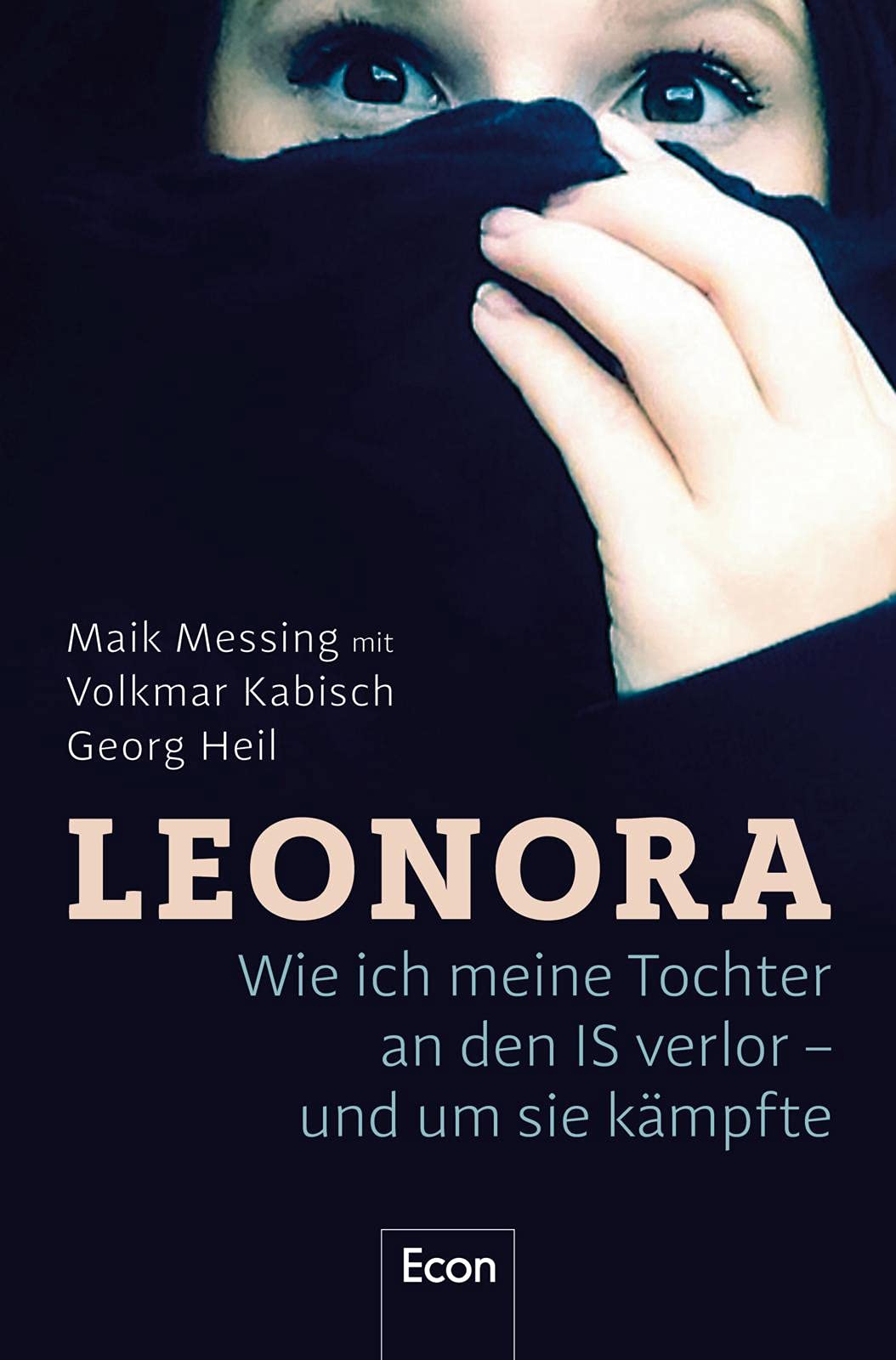 Leonora: Wie ich meine Tochter an den IS verlor - und um sie kämpfte | Buch zur ARD-Doku "Einmal IS-Terror und zurück": Wahre Geschichte einer jungen Islamistin aus dem Harz, spannend wie ein Krimi