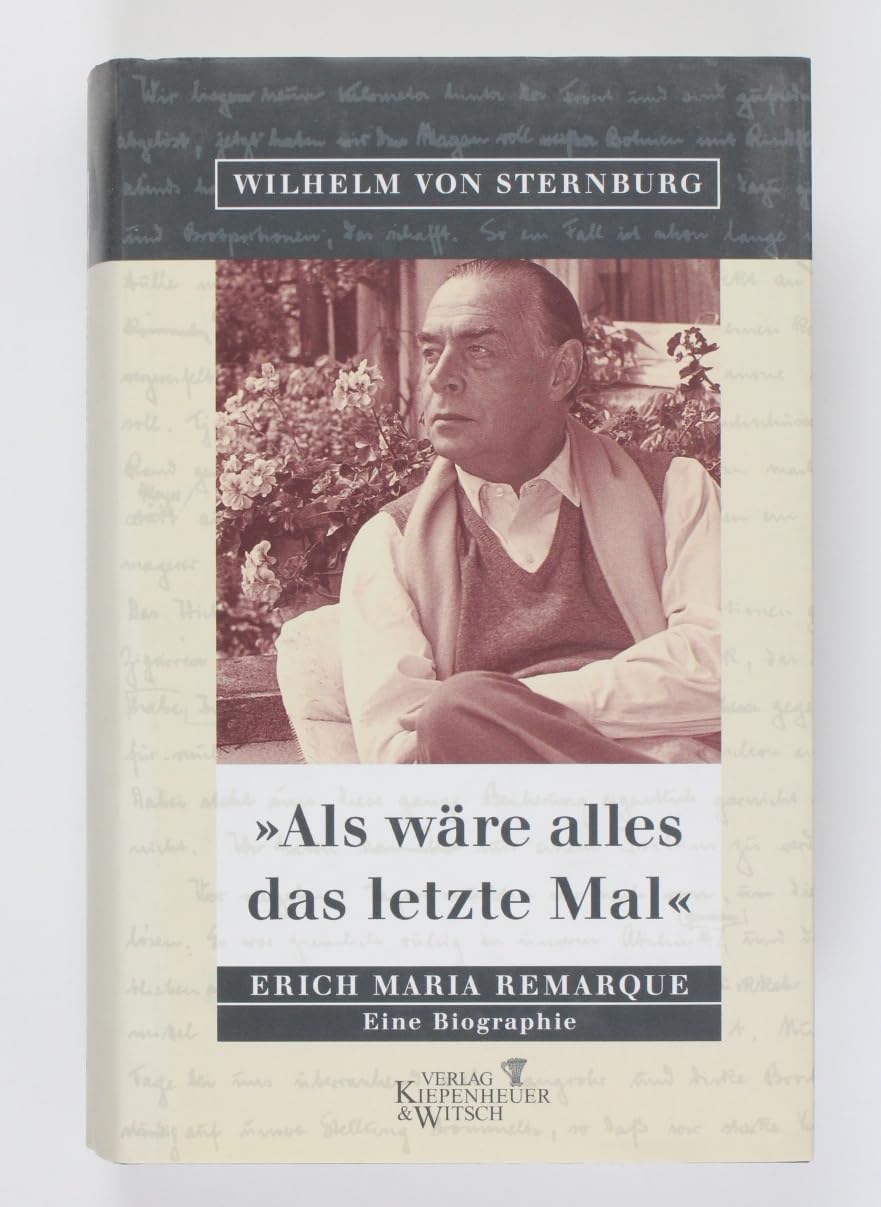 Als wäre alles das letzte Mal: Erich Maria Remarque. Eine Biographie