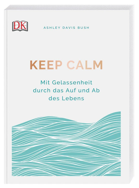 Keep calm: Mit Gelassenheit durch das Auf und Ab des Lebens