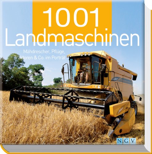 1001 Landmaschinen: Mähdrescher, Pflüge, Traktoren & Co. Im Porträt