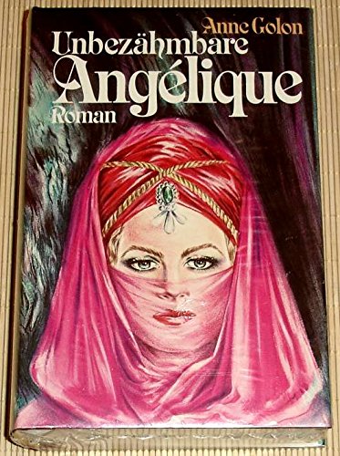 Unbezähmbare Angélique : Roman. [Aus d. Franz. übertr. von Günther Vulpius]