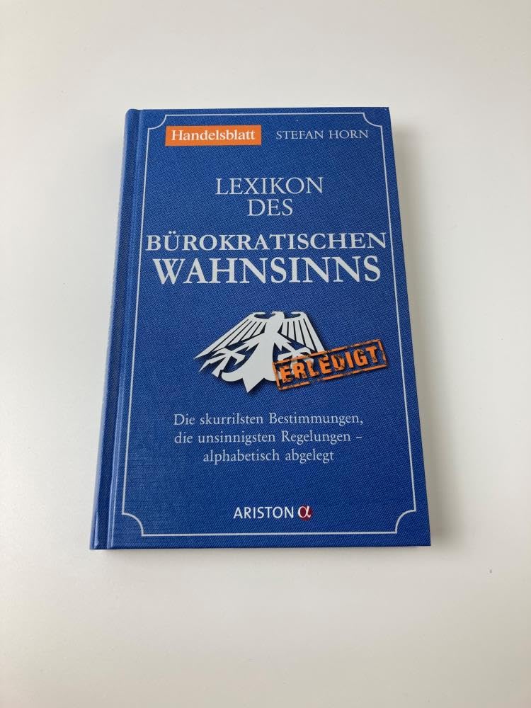 Lexikon des bürokratischen Wahnsinns: Die skurrilsten Bestimmungen, die unsinnigsten Regelungen – alphabetisch abgelegt