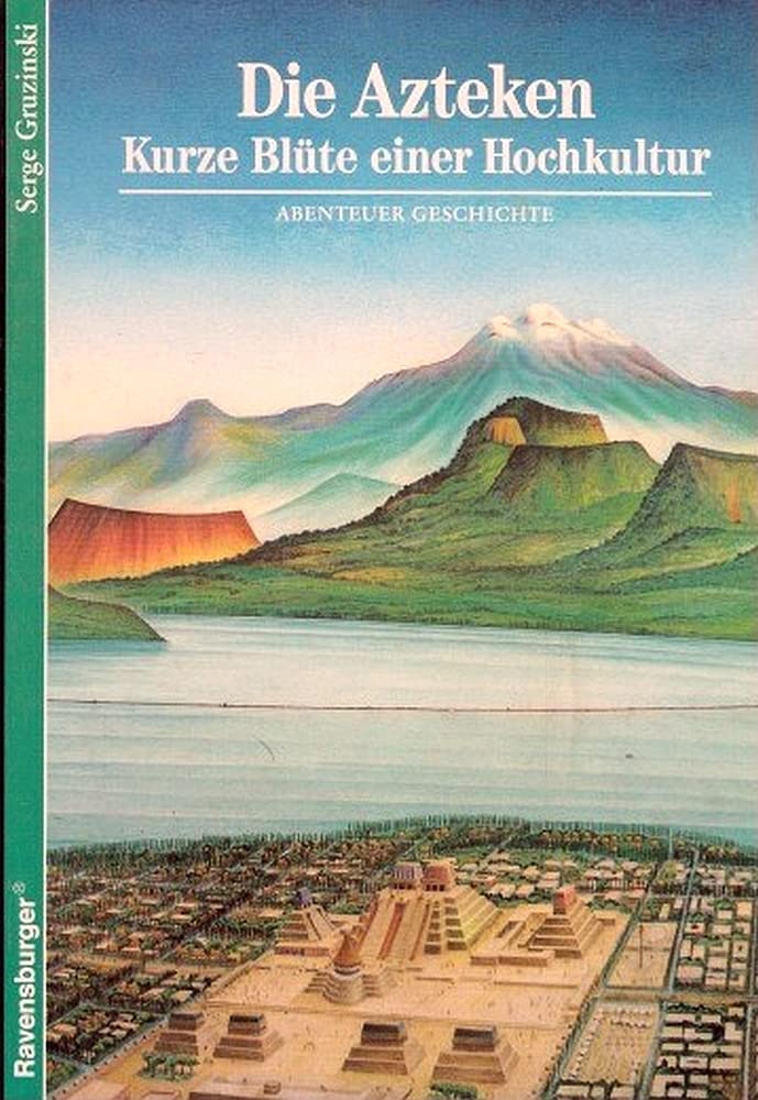 Die Azteken: Kurze Blüte einer Hochkultur (Ravensburger Abenteuer Geschichte)