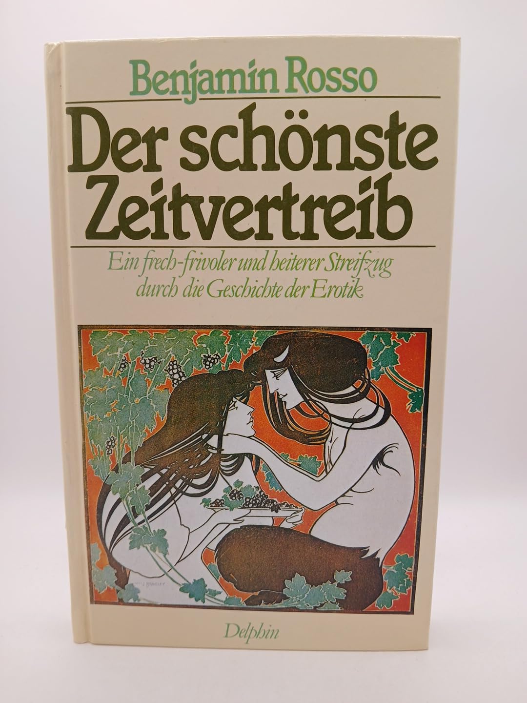 Der schönste Zeitvertreib. Ein frech-frivoler Streifzug durch die Geschichte der Erotik