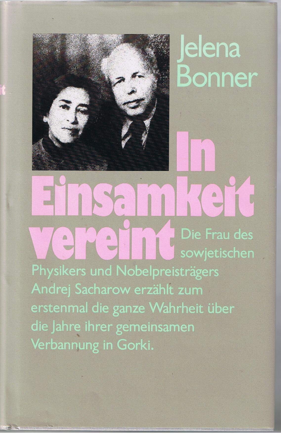 In Einsamkeit vereint - Die Frau des sowjetischen Physikers und Nobelpreisträgers A. Sacharow erzählt die ganze Wahrheit über die Jahre der Verbannung in Gorki.