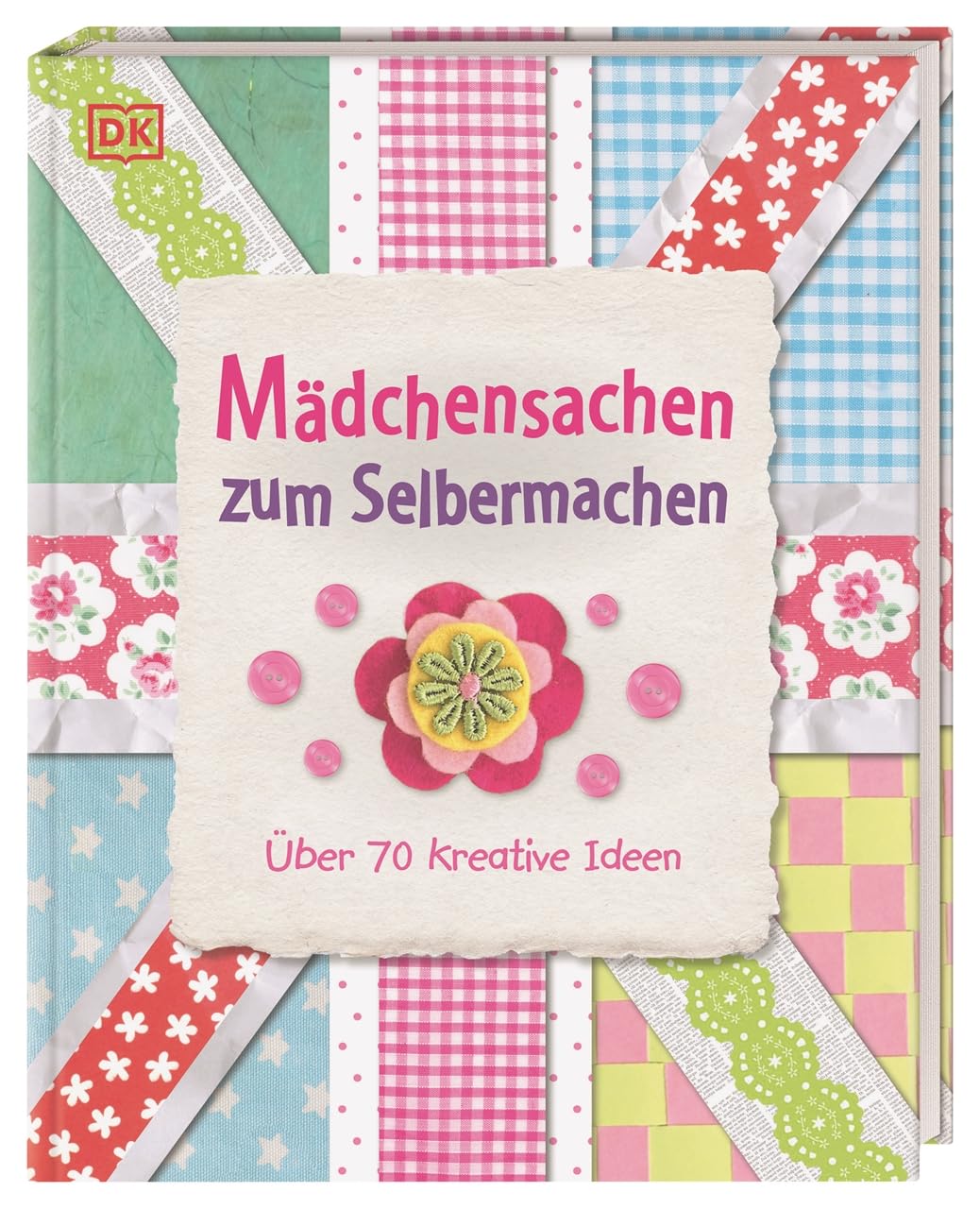 Mädchensachen zum Selbermachen: Über 70 kreative Ideen. Von Basteln und Nähen bis Kochen und Gärtnern: Kreativbuch für Mädchen ab 7 Jahren