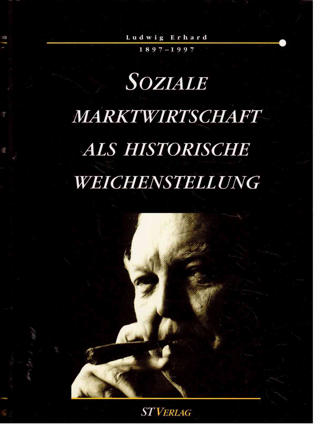 Ludwig Erhard 1897-1997. Soziale Marktwirtschaft als historische Weichenstellung