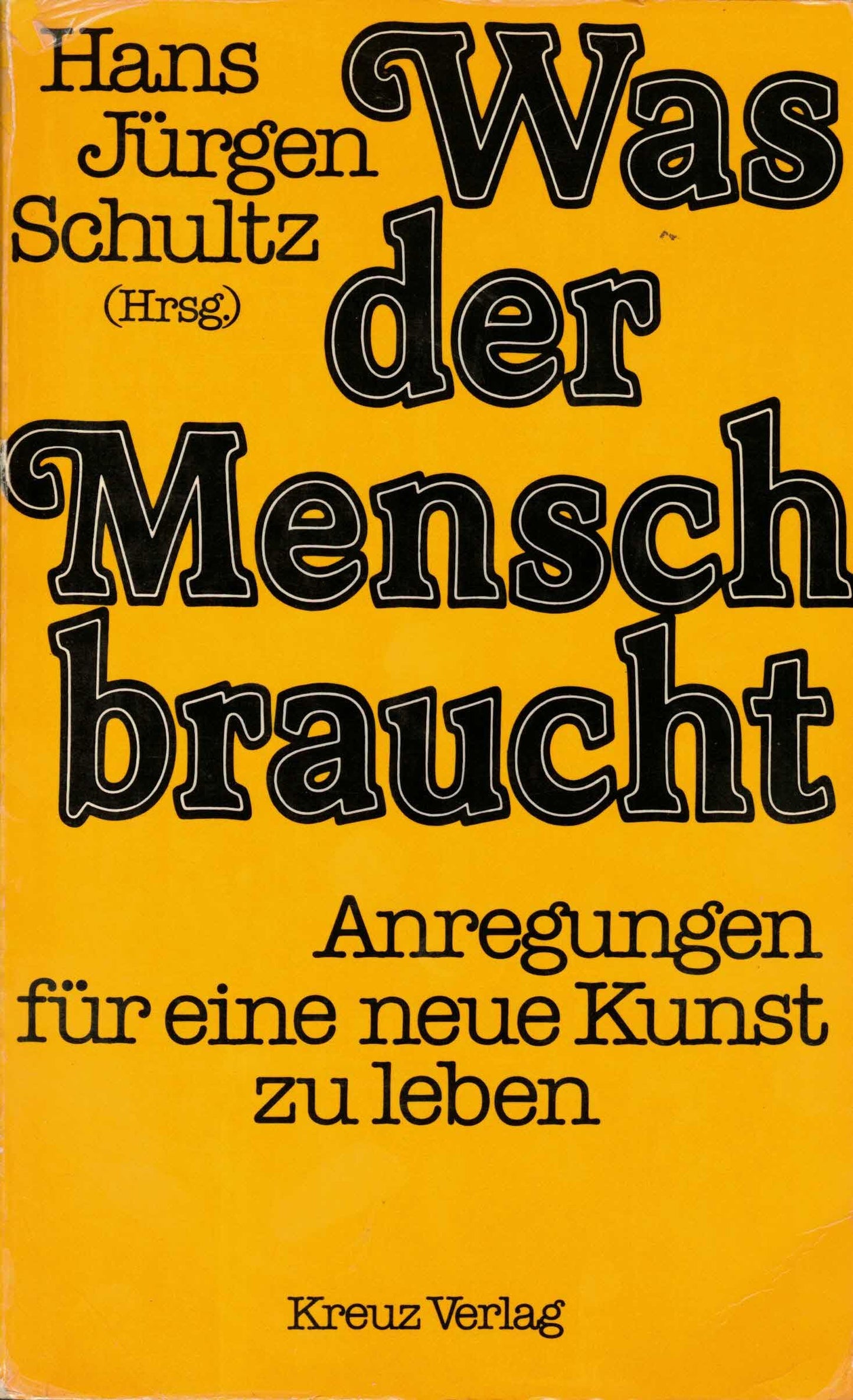 Was der Mensch braucht. Anregungen für eine neue Kunst zu leben