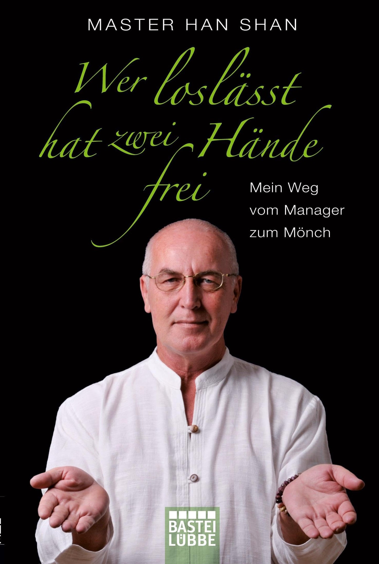 Wer loslässt, hat zwei Hände frei: Mein Weg vom Manager zum Mönch