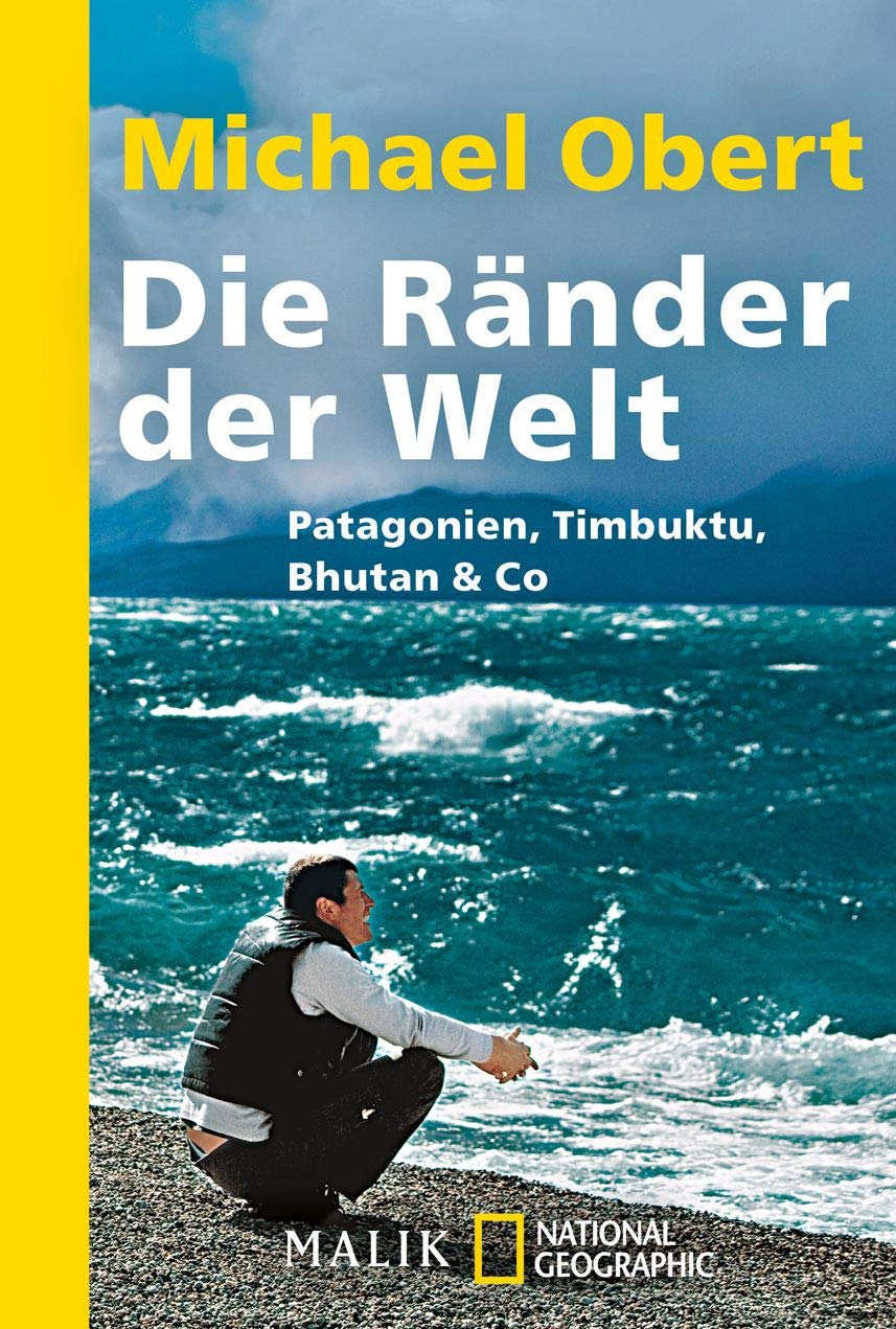 Die Ränder der Welt: Patagonien, Timbuktu, Bhutan & Co.