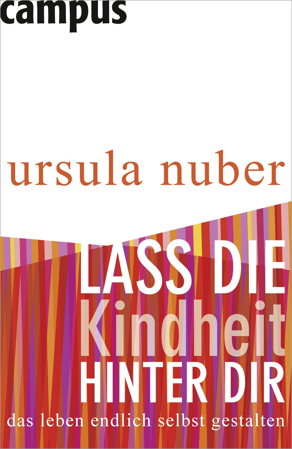 Lass die Kindheit hinter dir: Das Leben endlich selbst gestalten
